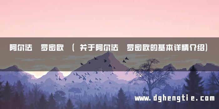 阿尔法 罗密欧 (关于阿尔法 罗密欧的基本详情介绍)